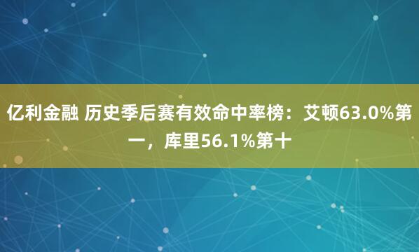 亿利金融 历史季后赛有效命中率榜：艾顿63.0%第一，库里56.1%第十