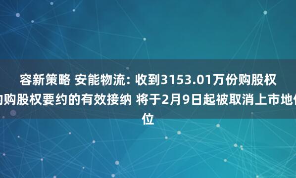 容新策略 安能物流: 收到3153.01万份购股权的购股权要约的有效接纳 将于2月9日起被取消上市地位